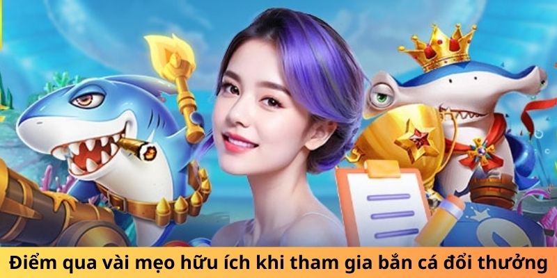 Điểm qua vài mẹo hữu ích khi tham gia bắn cá đổi thưởng