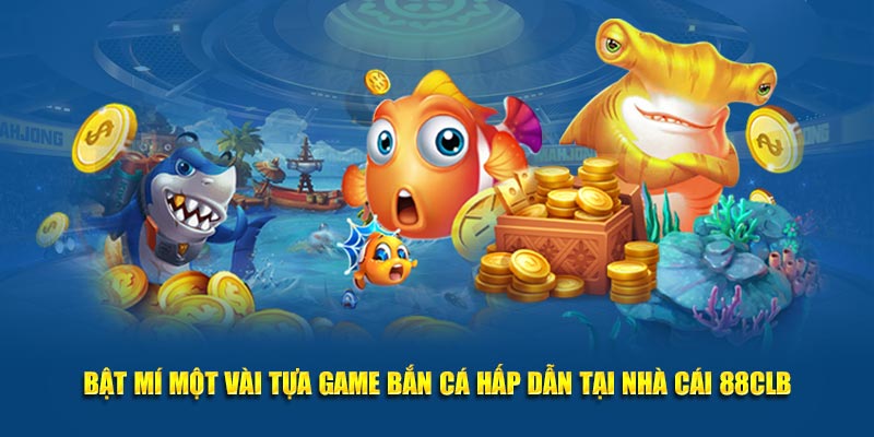 Bật mí một vài tựa game bắn cá hấp dẫn tại nhà cái BET88