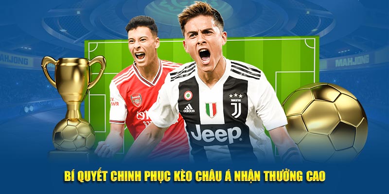 Bí quyết chinh phục kèo châu Á nhận thưởng cao