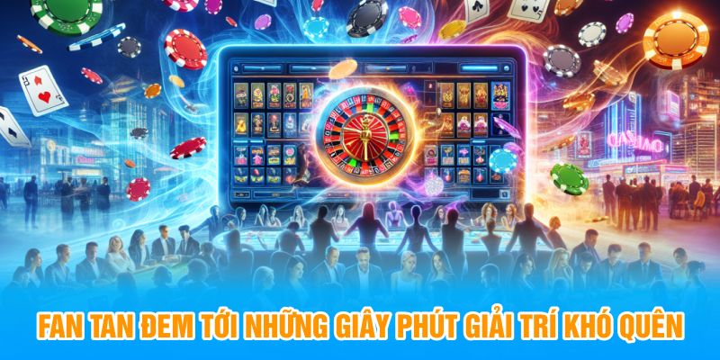 Fan Tan đem tới những giây phút giải trí khó quên 