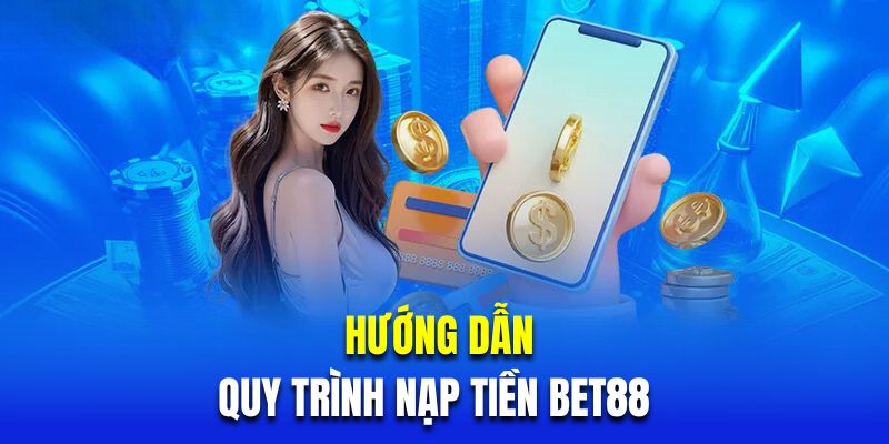 Hướng dẫn hội viên mới quy trình nạp tiền BET88  