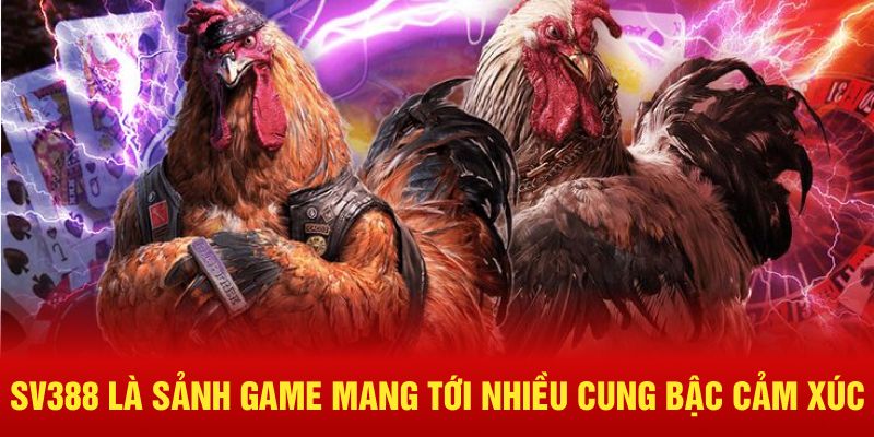 SV388 là sảnh game mang tới nhiều cung bậc cảm xúc 