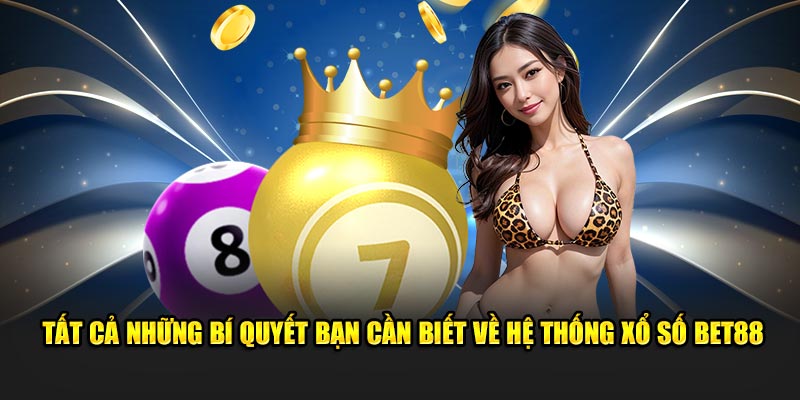 Tất cả những bí quyết bạn cần biết về hệ thống xổ số BET88