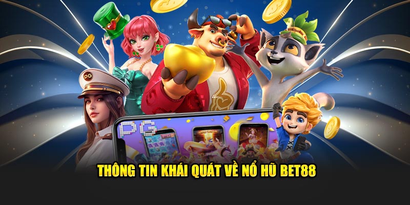 Thông tin khái quát về nổ hũ Bet88